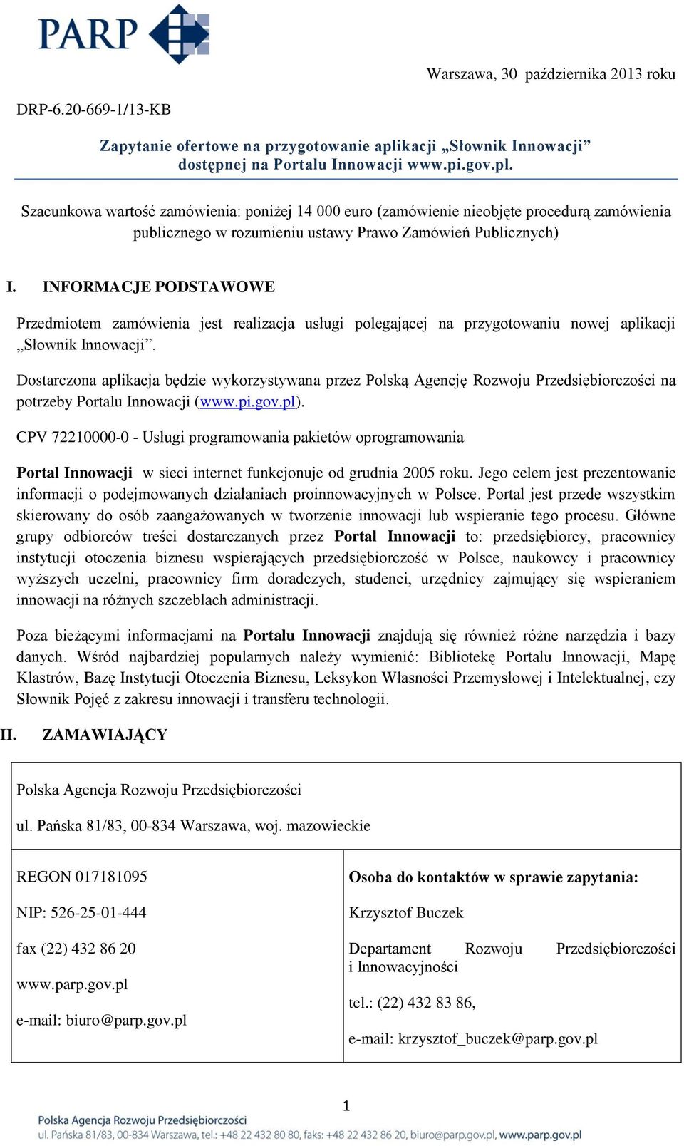 Szacunkowa wartość zamówienia: poniżej 14 000 euro (zamówienie nieobjęte procedurą zamówienia publicznego w rozumieniu ustawy Prawo Zamówień Publicznych) I.