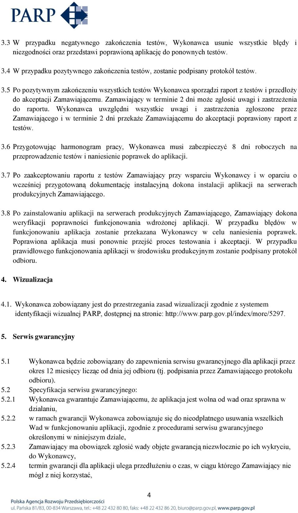 5 Po pozytywnym zakończeniu wszystkich testów Wykonawca sporządzi raport z testów i przedłoży do akceptacji Zamawiającemu. Zamawiający w terminie 2 dni może zgłosić uwagi i zastrzeżenia do raportu.