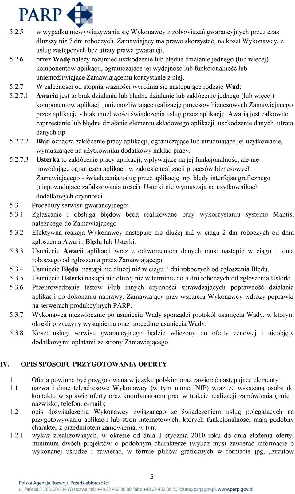 6 przez Wadę należy rozumieć uszkodzenie lub błędne działanie jednego (lub więcej) komponentów aplikacji, ograniczające jej wydajność lub funkcjonalność lub uniemożliwiające Zamawiającemu korzystanie