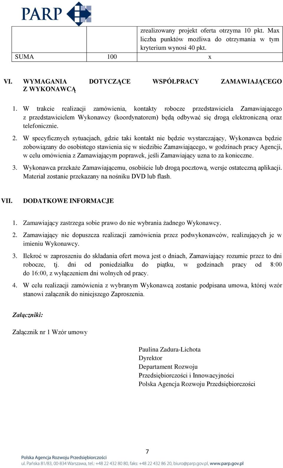 W specyficznych sytuacjach, gdzie taki kontakt nie będzie wystarczający, Wykonawca będzie zobowiązany do osobistego stawienia się w siedzibie Zamawiającego, w godzinach pracy Agencji, w celu