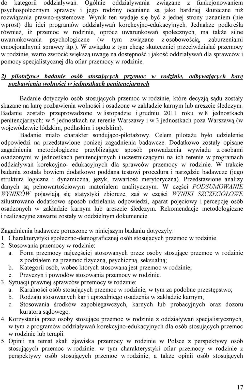 Jednakże podkreśla również, iż przemoc w rodzinie, oprócz uwarunkowań społecznych, ma także silne uwarunkowania psychologiczne (w tym związane z osobowością, zaburzeniami emocjonalnymi sprawcy itp.).