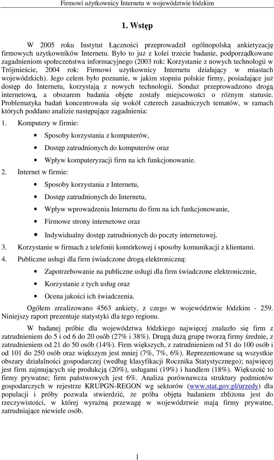 miastach wojewódzkich). Jego celem było poznanie, w jakim stopniu polskie firmy, posiadajce ju dostp do Internetu, korzystaj z nowych technologii.
