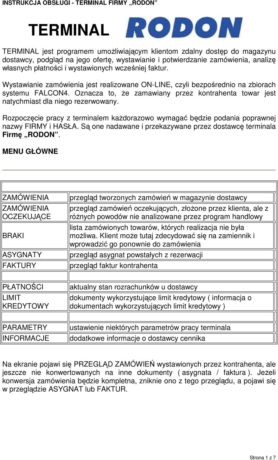 Oznacza to, Ŝe zamawiany przez kontrahenta towar jest natychmiast dla niego rezerwowany. Rozpoczęcie pracy z terminalem kaŝdorazowo wymagać będzie podania poprawnej nazwy FIRMY i HASŁA.