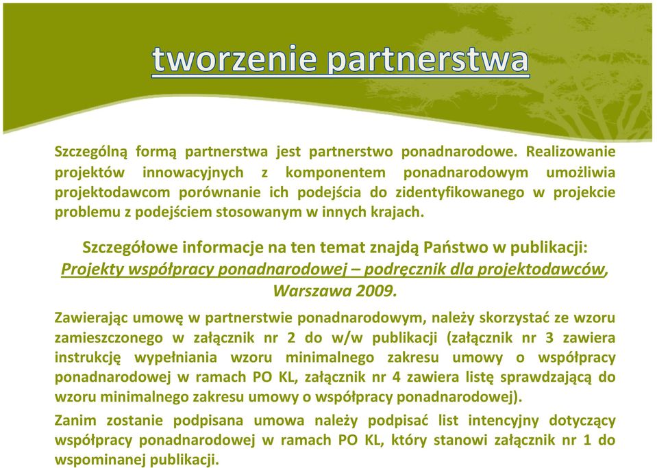 Szczegółowe informacje na ten temat znajdąpaństwo w publikacji: Projekty współpracy ponadnarodowej podręcznik dla projektodawców, Warszawa 2009.