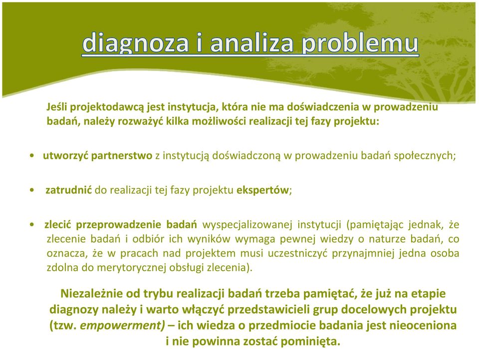 wyników wymaga pewnej wiedzy o naturze badań, co oznacza, że w pracach nad projektem musi uczestniczyć przynajmniej jedna osoba zdolna do merytorycznej obsługi zlecenia).