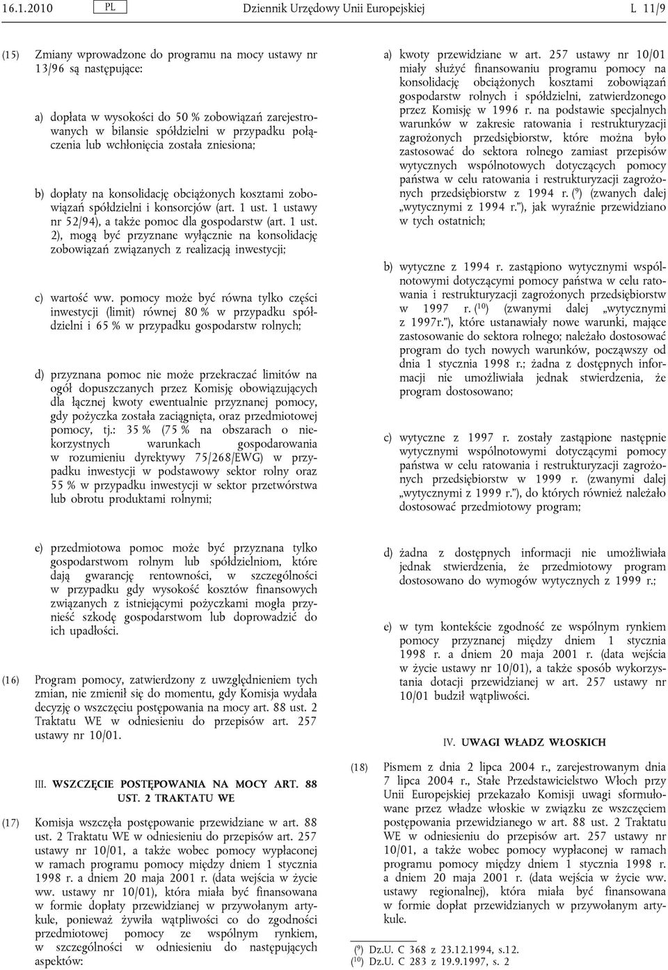 1 ustawy nr 52/94), a także pomoc dla gospodarstw (art. 1 ust. 2), mogą być przyznane wyłącznie na konsolidację zobowiązań związanych z realizacją inwestycji; c) wartość ww.