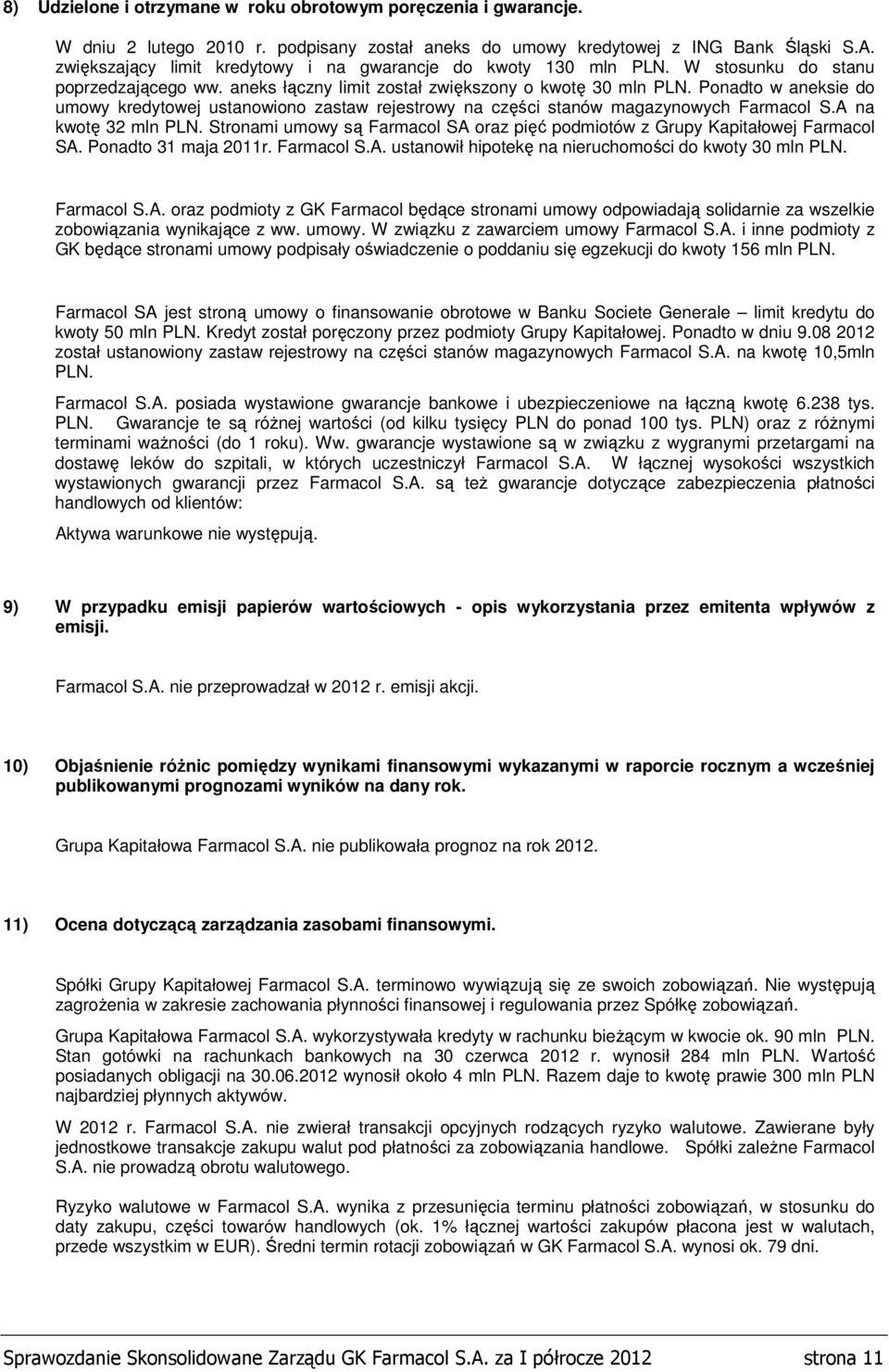 Ponadto w aneksie do umowy kredytowej ustanowiono zastaw rejestrowy na części stanów magazynowych Farmacol S.A na kwotę 32 mln PLN.