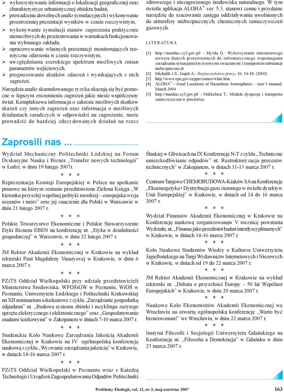 teoretyczne zdarzenia w czasie rzeczywistym, uwzględnianie szerokiego spektrum możliwych zmian parametrów wejściowych, prognozowanie skutków zdarzeń i wynikających z nich zagrożeń.