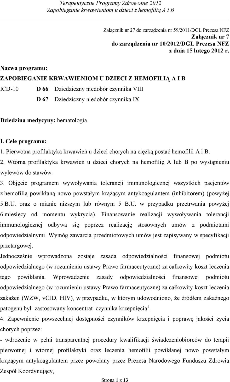 Pierwotna profilaktyka krwawień u dzieci chorych na ciężką postać hemofilii A i B. 2. Wtórna profilaktyka krwawień u dzieci chorych na hemofilię A lub B po wystąpieniu wylewów do stawów. 3.