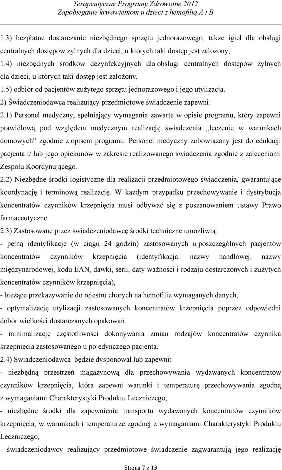 5) odbiór od pacjentów zużytego sprzętu jednorazowego i jego utylizacja. 2) Świadczeniodawca realizujący przedmiotowe świadczenie zapewni: 2.