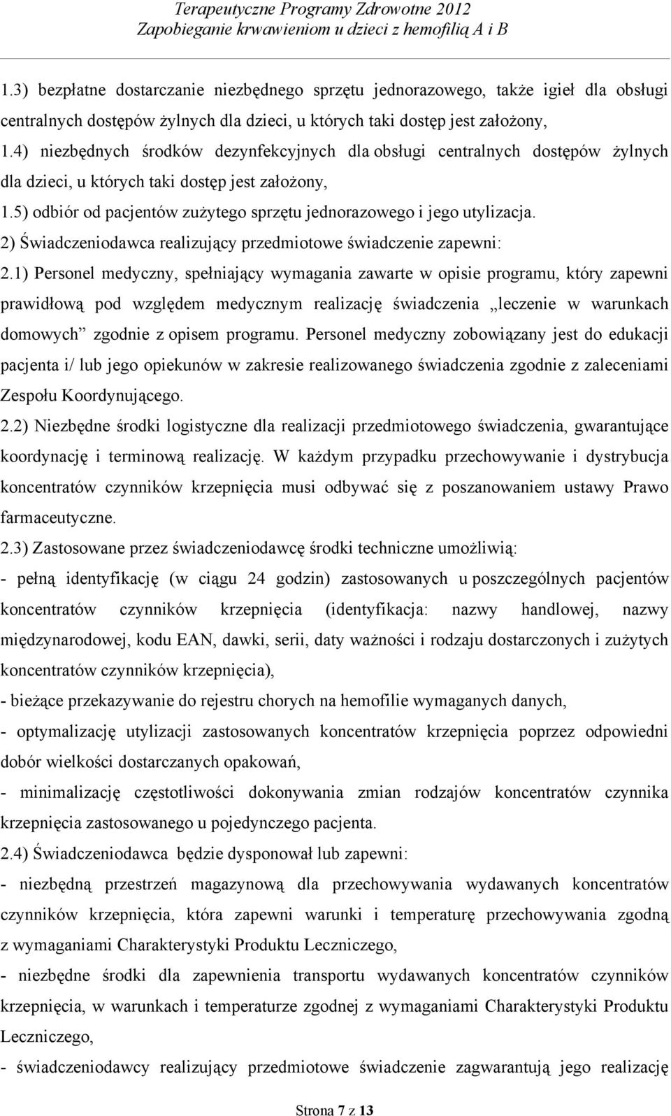 5) odbiór od pacjentów zużytego sprzętu jednorazowego i jego utylizacja. 2) Świadczeniodawca realizujący przedmiotowe świadczenie zapewni: 2.