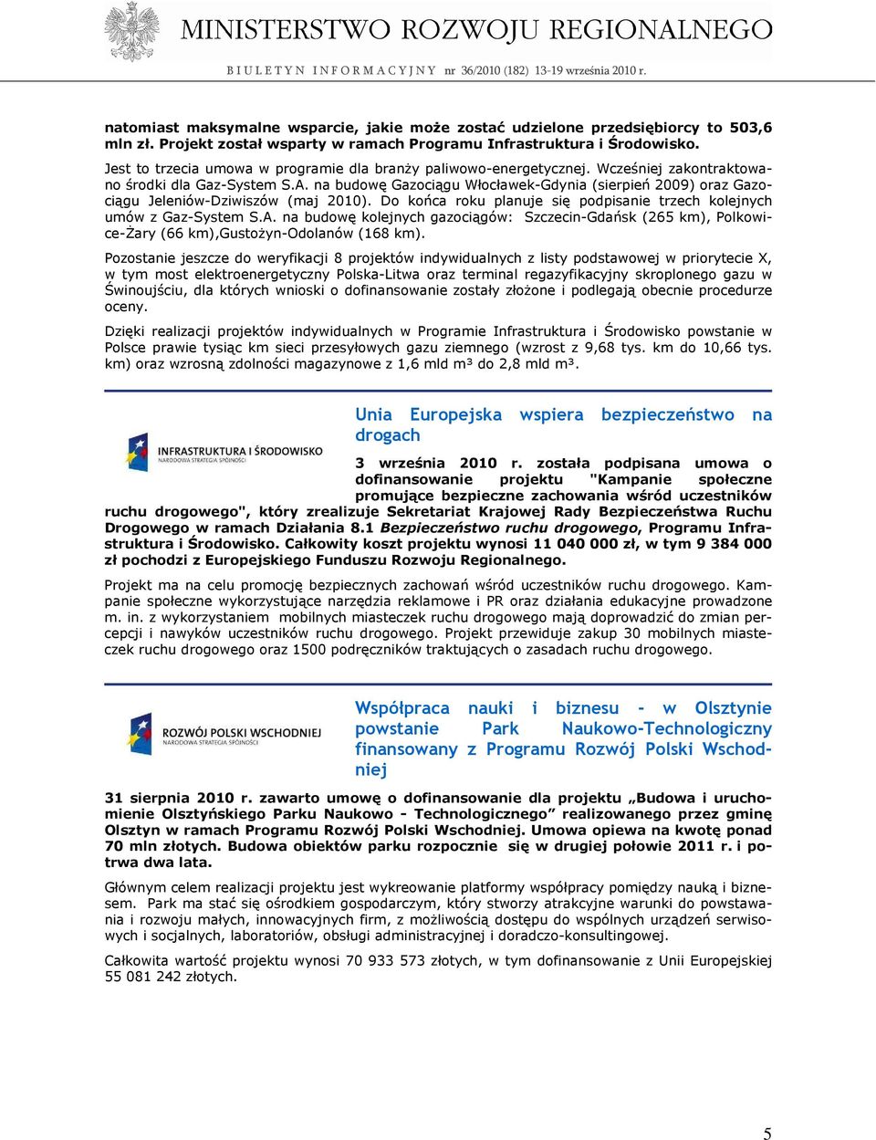 na budowę Gazociągu Włocławek-Gdynia (sierpień 2009) oraz Gazociągu Jeleniów-Dziwiszów (maj 2010). Do końca roku planuje się podpisanie trzech kolejnych umów z Gaz-System S.A.