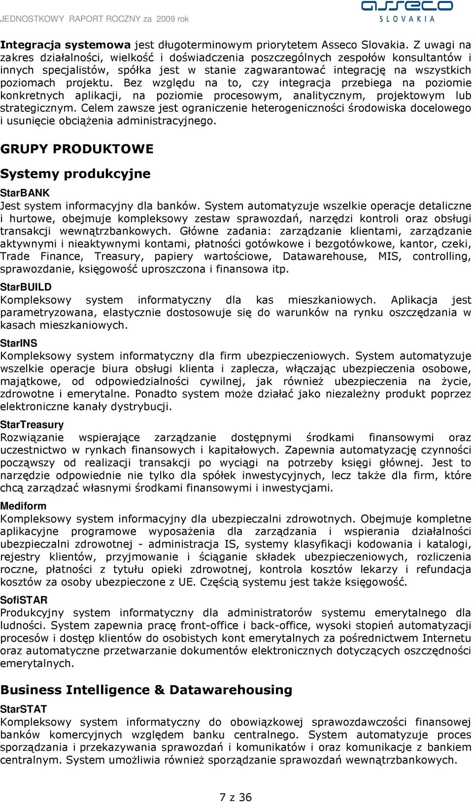 Bez względu na to, czy integracja przebiega na poziomie konkretnych aplikacji, na poziomie procesowym, analitycznym, projektowym lub strategicznym.