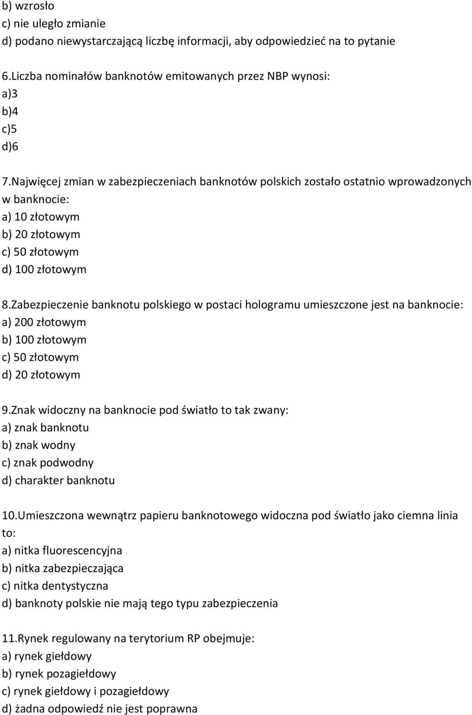 Zabezpieczenie banknotu polskiego w postaci hologramu umieszczone jest na banknocie: a) 200 złotowym b) 100 złotowym c) 50 złotowym d) 20 złotowym 9.