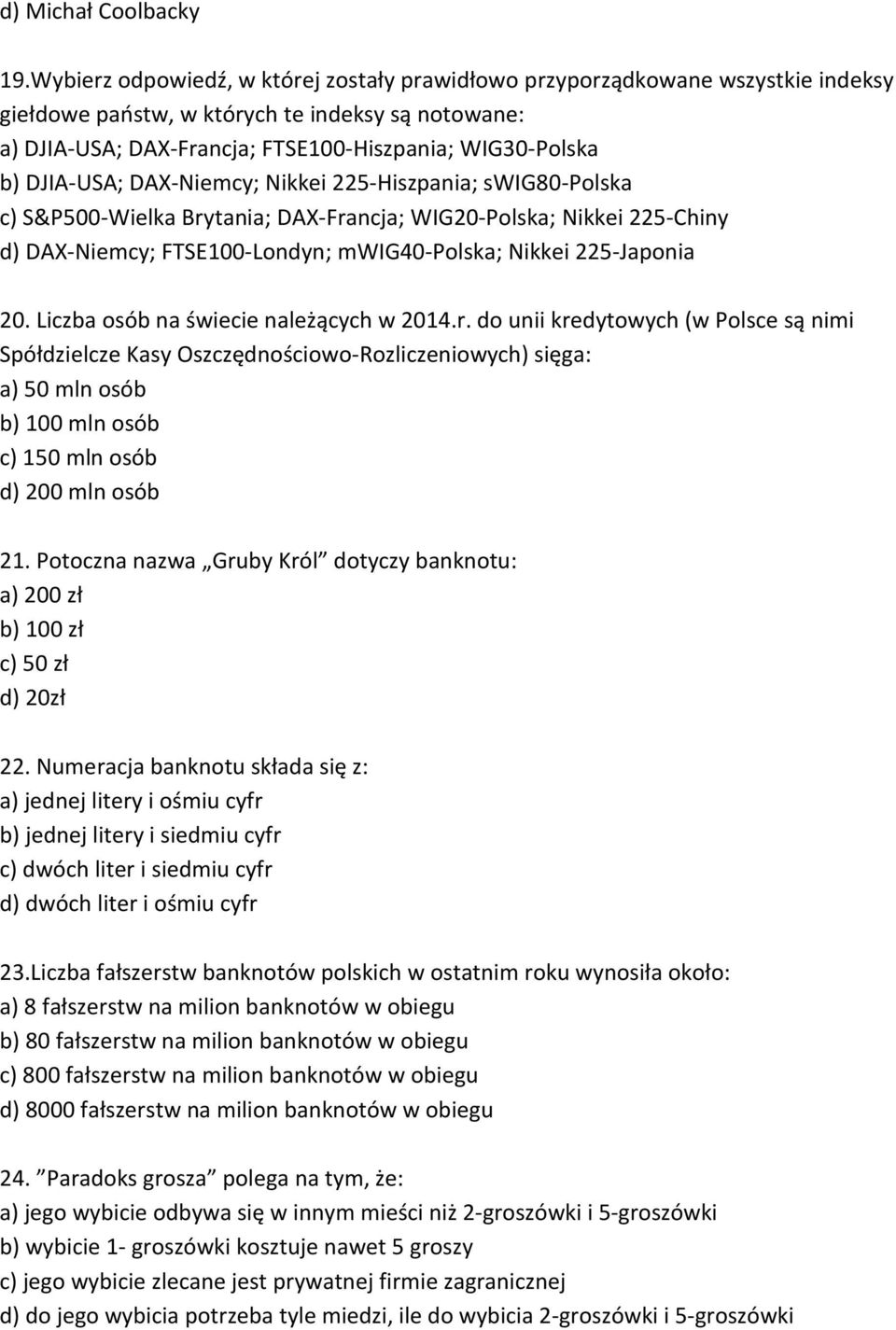 DJIA-USA; DAX-Niemcy; Nikkei 225-Hiszpania; swig80-polska c) S&P500-Wielka Brytania; DAX-Francja; WIG20-Polska; Nikkei 225-Chiny d) DAX-Niemcy; FTSE100-Londyn; mwig40-polska; Nikkei 225-Japonia 20.