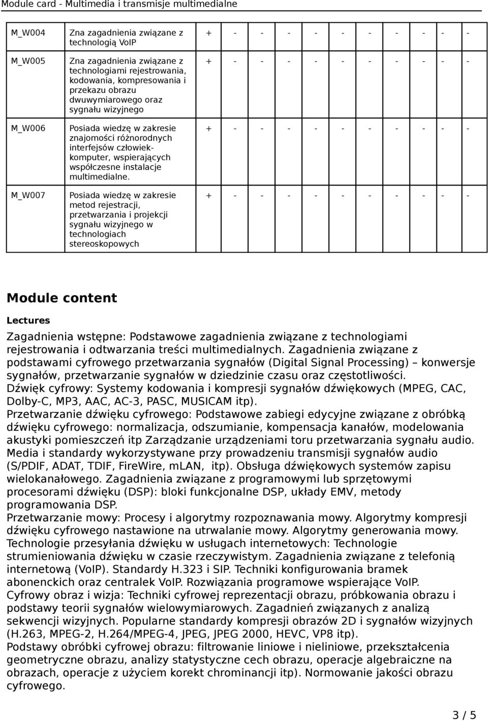 Posiada wiedzę w zakresie metod rejestracji, przetwarzania i projekcji sygnału wizyjnego w technologiach stereoskopowych Module content Lectures Zagadnienia wstępne: Podstawowe zagadnienia związane z