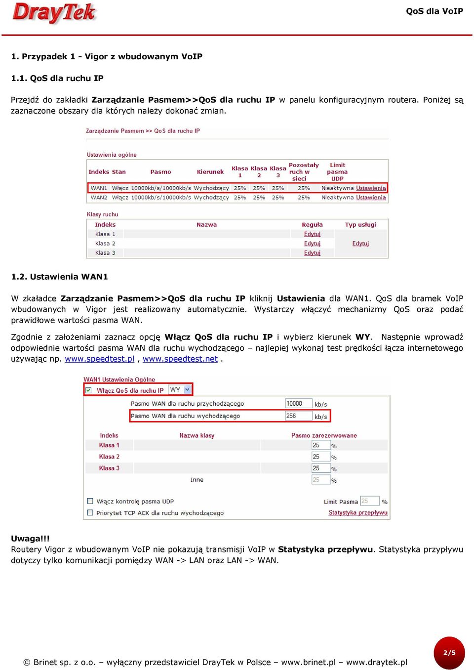 QoS dla bramek VoIP wbudowanych w Vigor jest realizowany automatycznie. Wystarczy włączyć mechanizmy QoS oraz podać prawidłowe wartości pasma WAN.