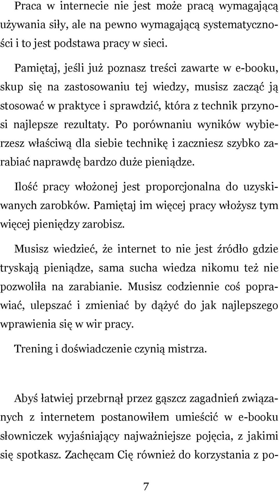 Po porównaniu wyników wybierzesz właściwą dla siebie technikę i zaczniesz szybko zarabiać naprawdę bardzo duże pieniądze. Ilość pracy włożonej jest proporcjonalna do uzyskiwanych zarobków.