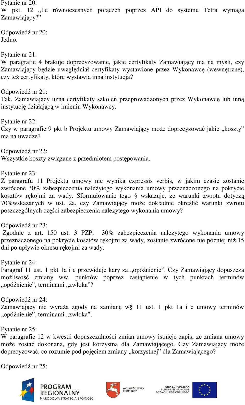 certyfikaty, które wystawia inna instytucja? Odpowiedź nr 21: Tak. Zamawiający uzna certyfikaty szkoleń przeprowadzonych przez Wykonawcę lub inną instytucję działającą w imieniu Wykonawcy.