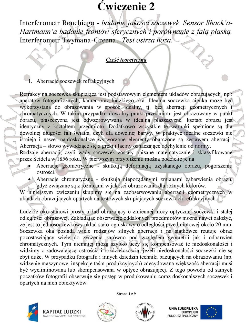 Idealna soczewka cienka może być wykorzystana do obrazowania w sposób idealny, tj. bez aberracji geometrycznych i chromatycznych.