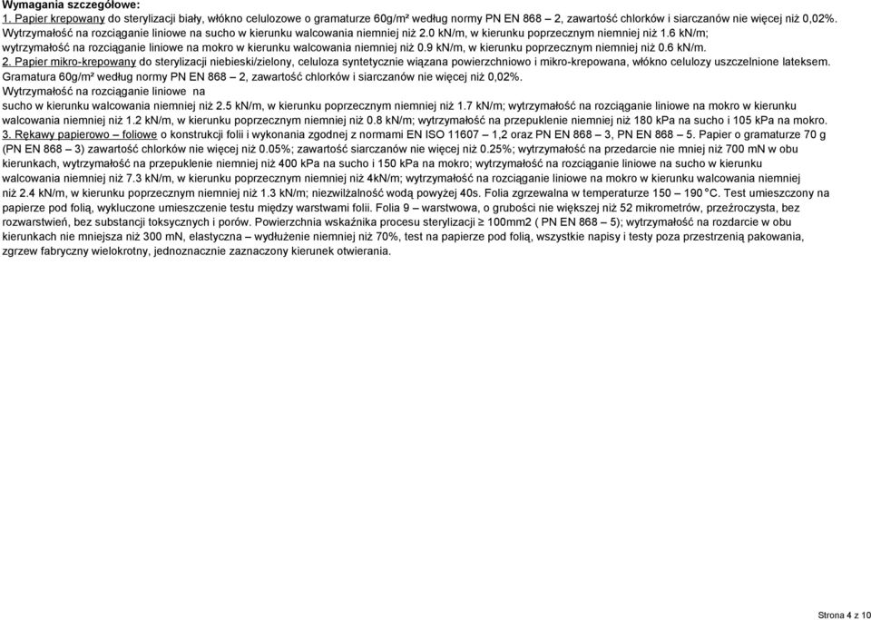 6 kn/m; wytrzymałość na rozciąganie liniowe na mokro w kierunku walcowania niemniej niż 0.9 kn/m, w kierunku poprzecznym niemniej niż 0.6 kn/m. 2.