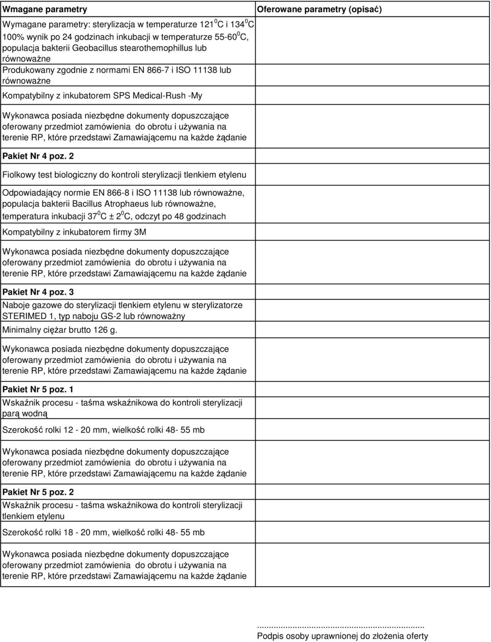 2 Fiolkowy test biologiczny do kontroli sterylizacji tlenkiem etylenu Odpowiadający normie EN 866-8 i ISO 11138 lub, populacja bakterii Bacillus Atrophaeus lub, temperatura inkubacji 37 0 C ± 2 0 C,