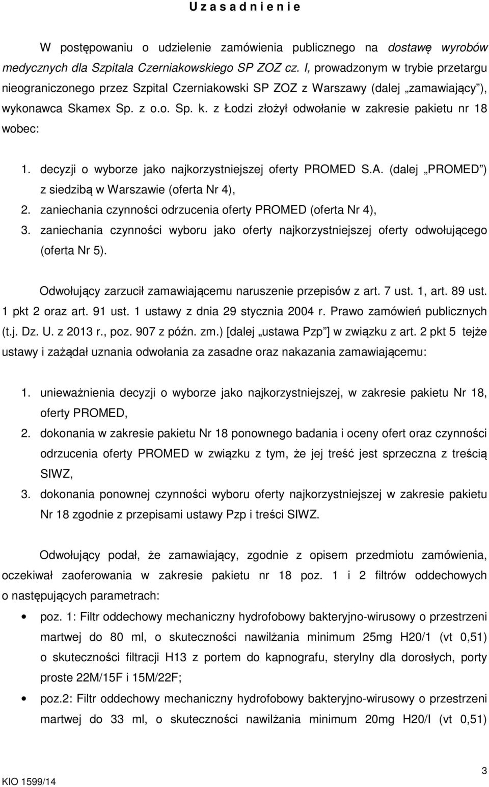 z Łodzi złożył odwołanie w zakresie pakietu nr 18 wobec: 1. decyzji o wyborze jako najkorzystniejszej oferty PROMED S.A. (dalej PROMED ) z siedzibą w Warszawie (oferta Nr 4), 2.