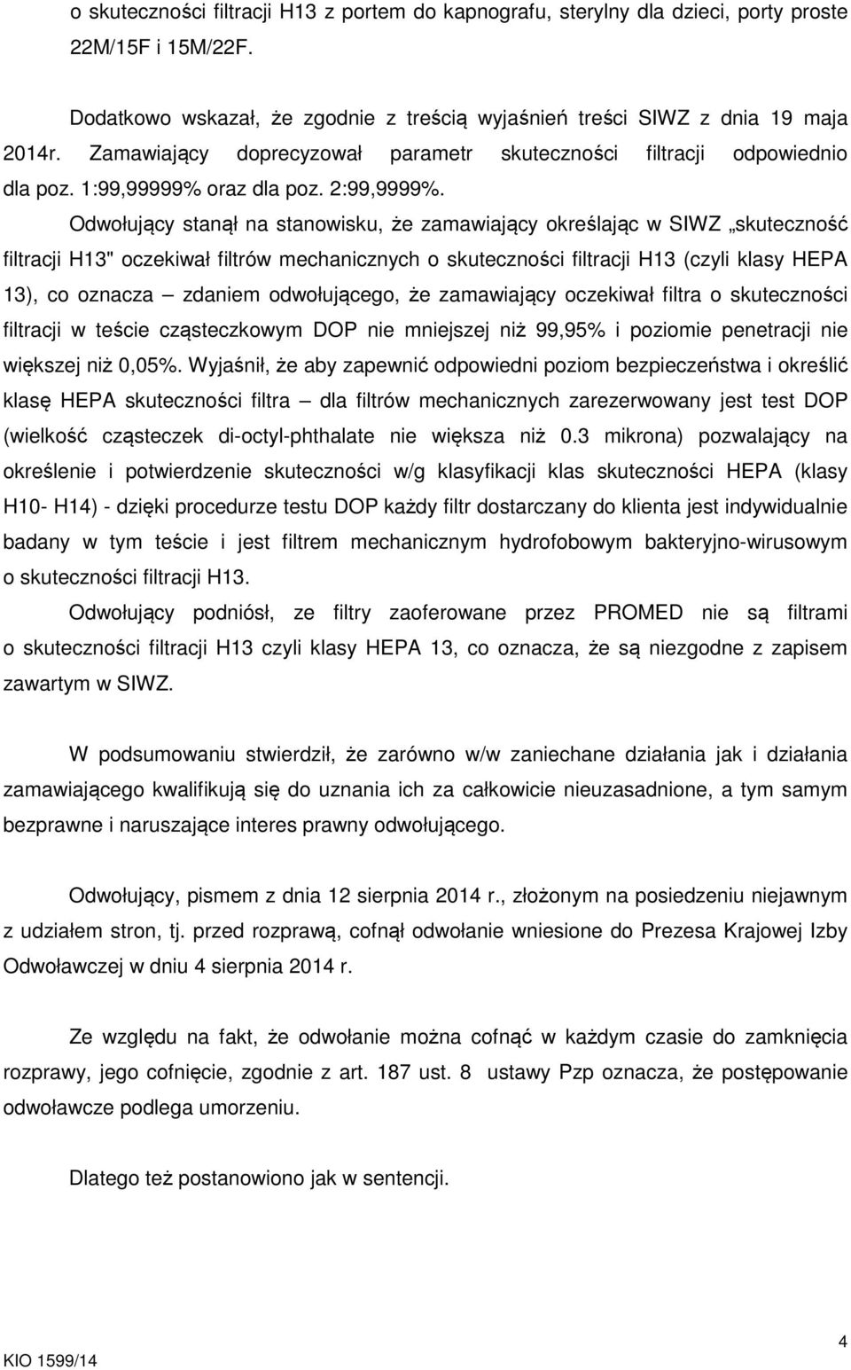 Odwołujący stanął na stanowisku, że zamawiający określając w SIWZ skuteczność filtracji H13" oczekiwał filtrów mechanicznych o skuteczności filtracji H13 (czyli klasy HEPA 13), co oznacza zdaniem