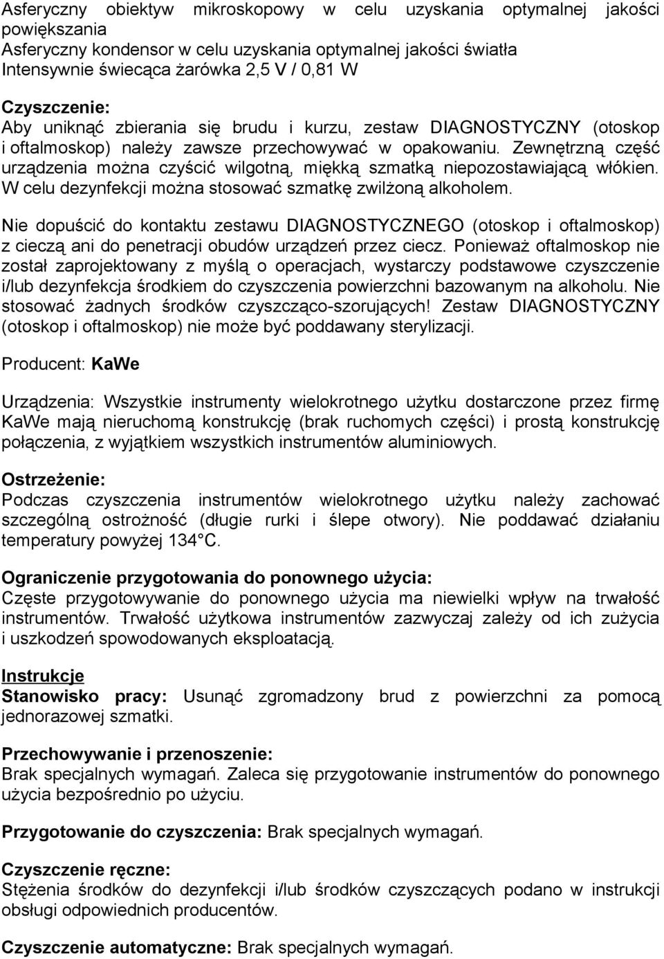 Zewnętrzną część urządzenia można czyścić wilgotną, miękką szmatką niepozostawiającą włókien. W celu dezynfekcji można stosować szmatkę zwilżoną alkoholem.