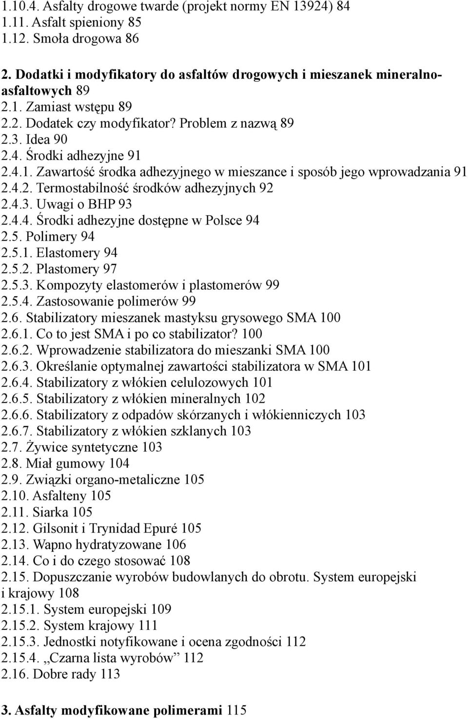 4.3. Uwagi o BHP 93 2.4.4. Środki adhezyjne dostępne w Polsce 94 2.5. Polimery 94 2.5.1. Elastomery 94 2.5.2. Plastomery 97 2.5.3. Kompozyty elastomerów i plastomerów 99 2.5.4. Zastosowanie polimerów 99 2.