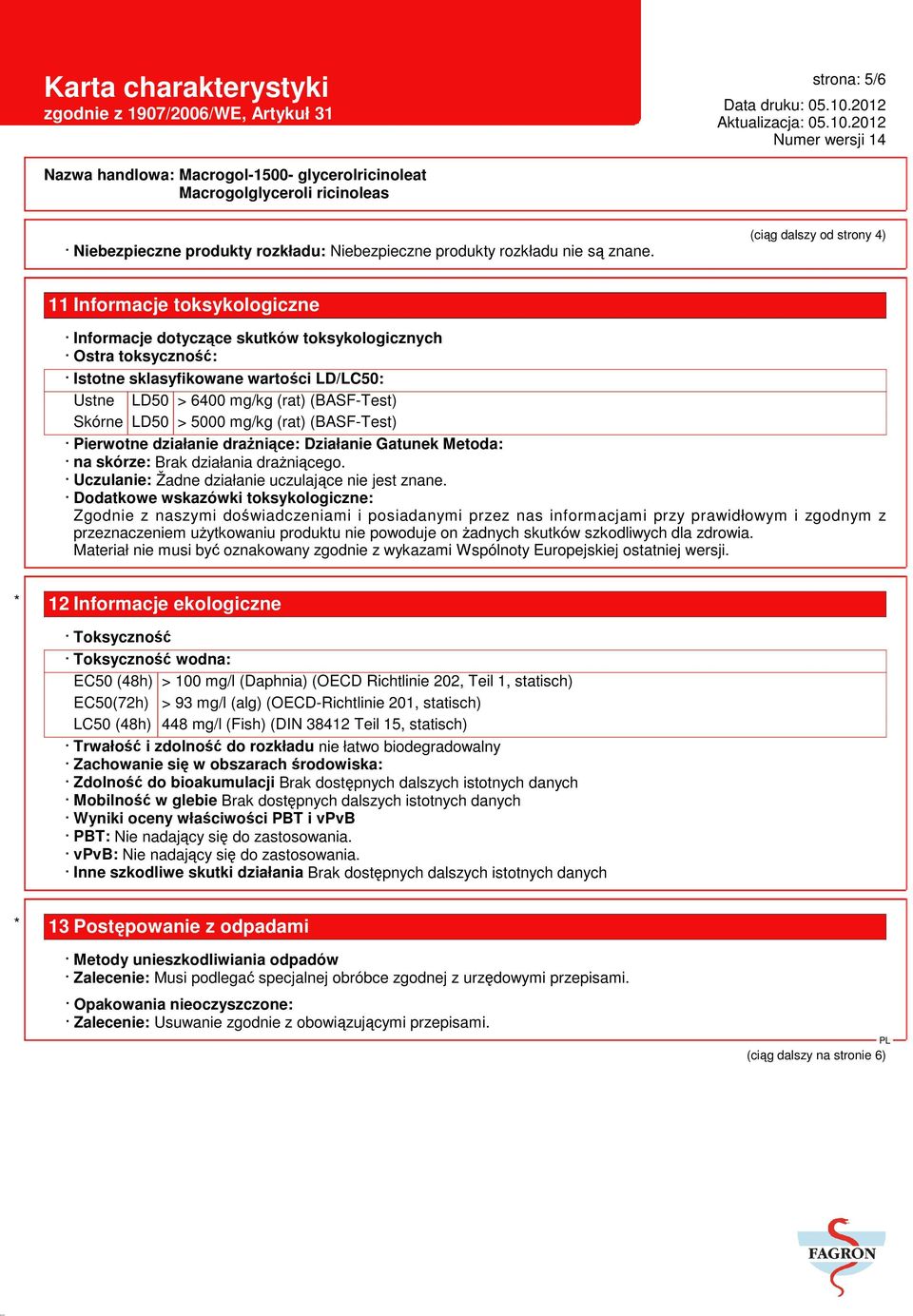 (BASF-Test) Skórne LD50 > 5000 mg/kg (rat) (BASF-Test) Pierwotne działanie drażniące: Działanie Gatunek Metoda: na skórze: Brak działania drażniącego.