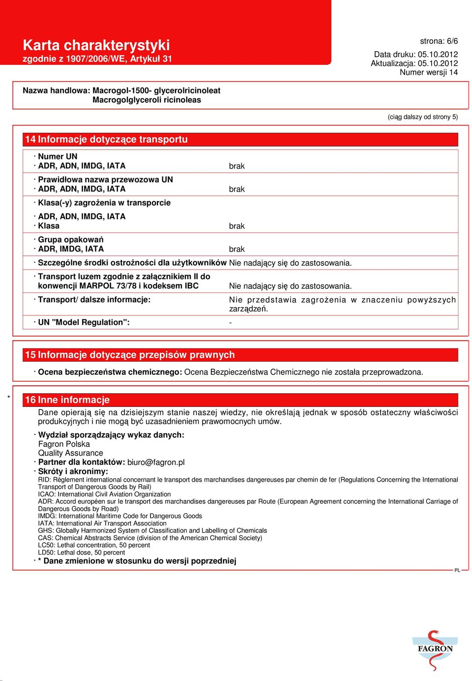 Transport luzem zgodnie z załącznikiem II do konwencji MARPOL 73/78 i kodeksem IBC Nie nadający się do zastosowania.