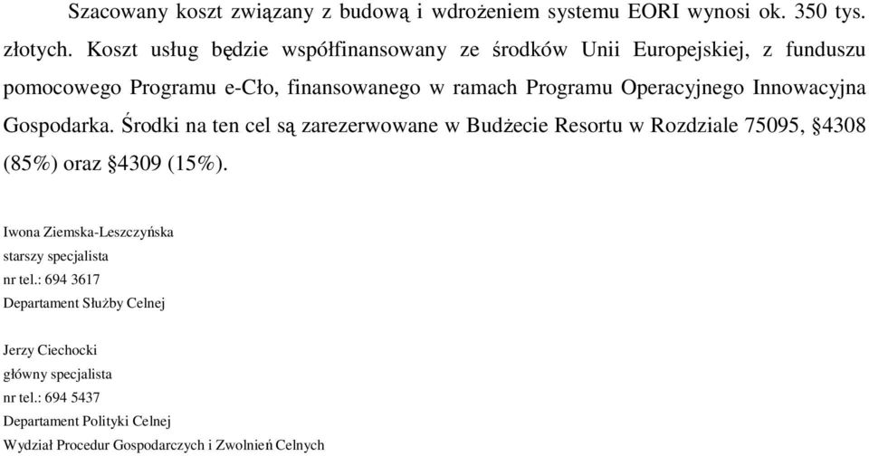 Operacyjnego Innowacyjna Gospodarka. Środki na ten cel są zarezerwowane w BudŜecie Resortu w Rozdziale 75095, 4308 (85%) oraz 4309 (15%).