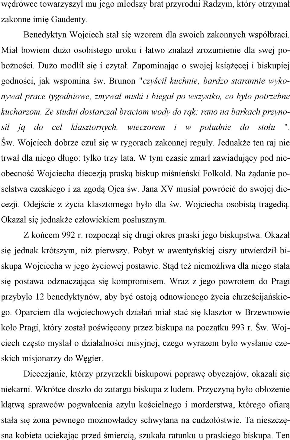Brunon "czyścił kuchnie, bardzo starannie wykonywał prace tygodniowe, zmywał miski i biegał po wszystko, co było potrzebne kucharzom.