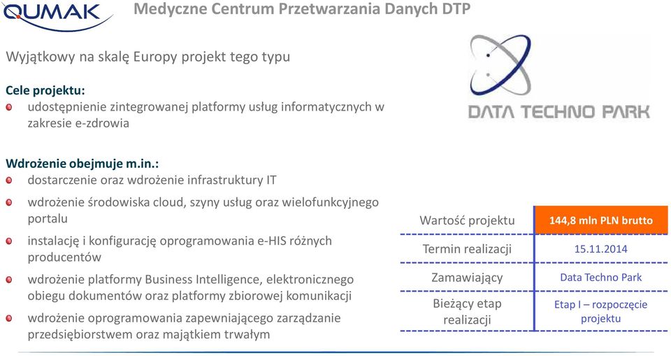 : dostarczenie oraz wdrożenie infrastruktury IT wdrożenie środowiska cloud, szyny usług oraz wielofunkcyjnego portalu instalację i konfigurację oprogramowania e-his różnych producentów