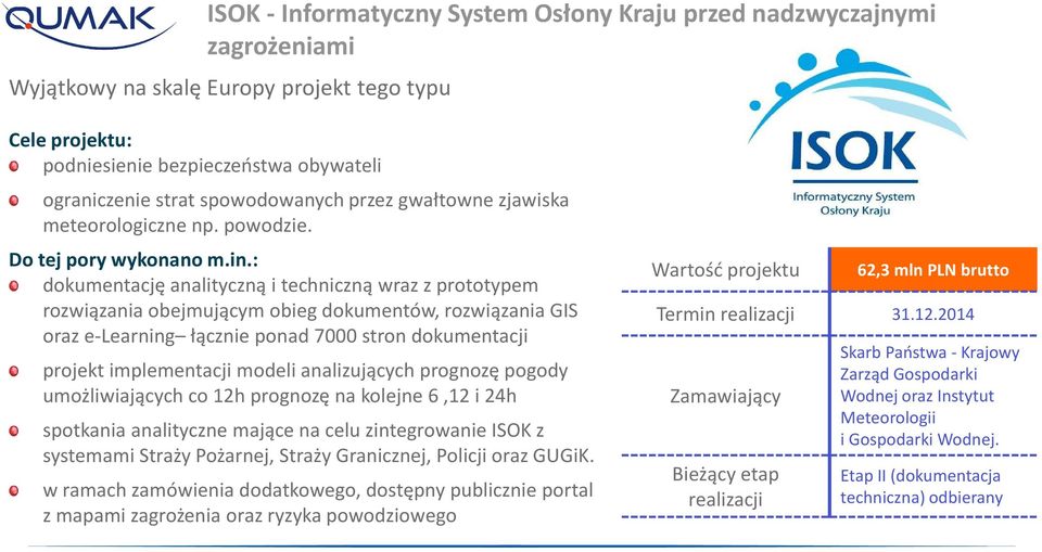 : dokumentację analityczną i techniczną wraz z prototypem rozwiązania obejmującym obieg dokumentów, rozwiązania GIS oraz e-learning łącznie ponad 7000 stron dokumentacji projekt implementacji modeli