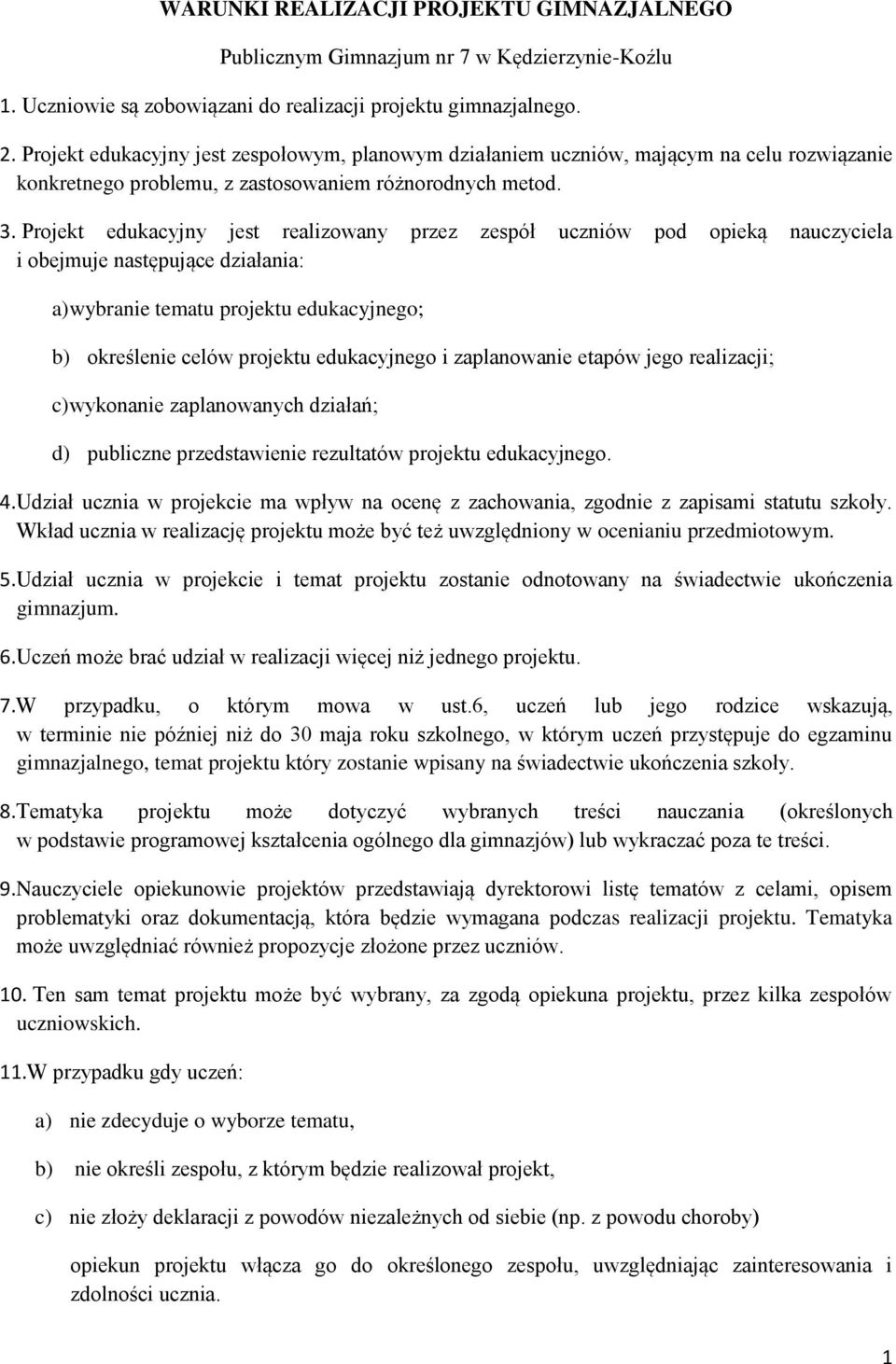 Projekt edukacyjny jest realizowany przez zespół uczniów pod opieką nauczyciela i obejmuje następujące działania: a) wybranie tematu projektu edukacyjnego; b) określenie celów projektu edukacyjnego i