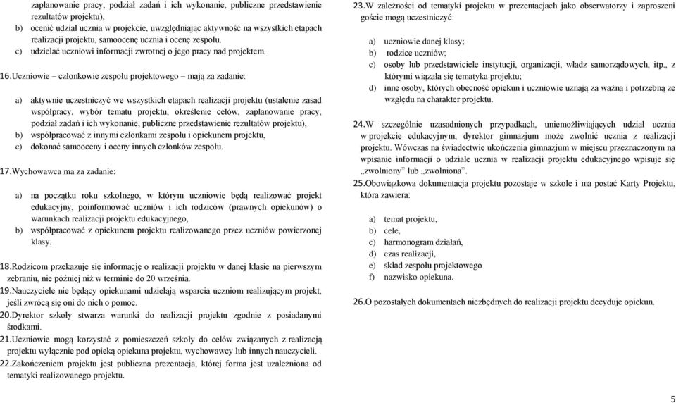 Uczniowie członkowie zespołu projektowego mają za zadanie: a) aktywnie uczestniczyć we wszystkich etapach realizacji projektu (ustalenie zasad współpracy, wybór tematu projektu, określenie celów,