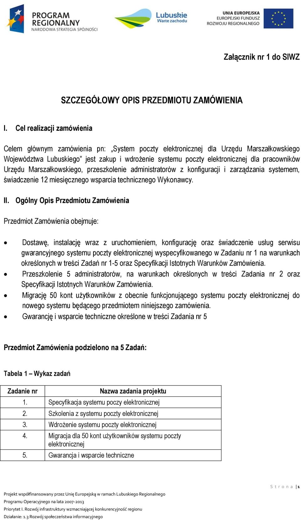 pracowników Urzędu Marszałkowskiego, przeszkolenie administratorów z konfiguracji i zarządzania systemem, świadczenie 12 miesięcznego wsparcia technicznego Wykonawcy. II.