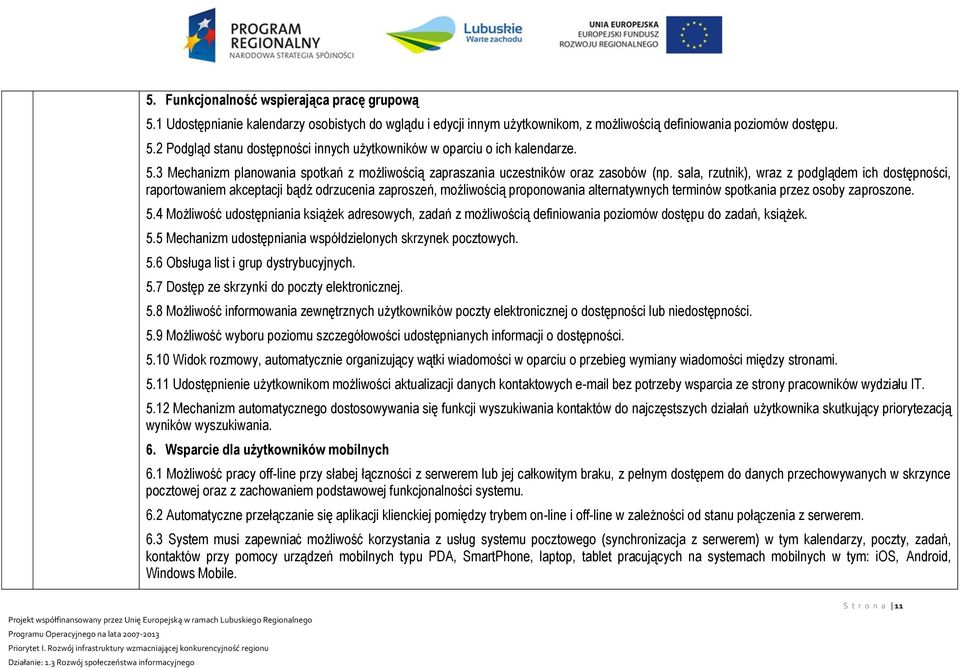 sala, rzutnik), wraz z podglądem ich dostępności, raportowaniem akceptacji bądź odrzucenia zaproszeń, możliwością proponowania alternatywnych terminów spotkania przez osoby zaproszone. 5.