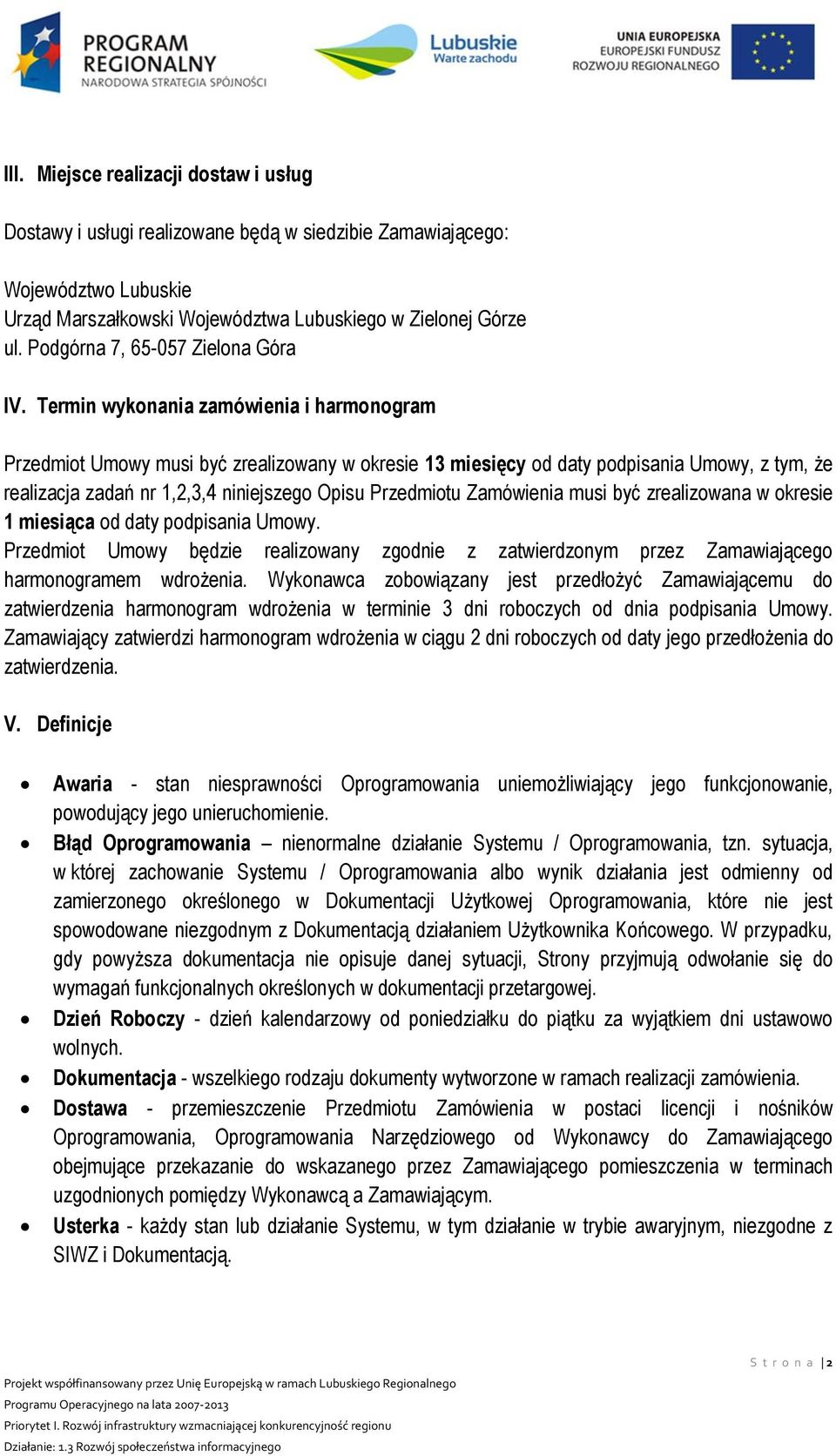 Termin wykonania zamówienia i harmonogram Przedmiot Umowy musi być zrealizowany w okresie 13 miesięcy od daty podpisania Umowy, z tym, że realizacja zadań nr 1,2,3,4 niniejszego Opisu Przedmiotu