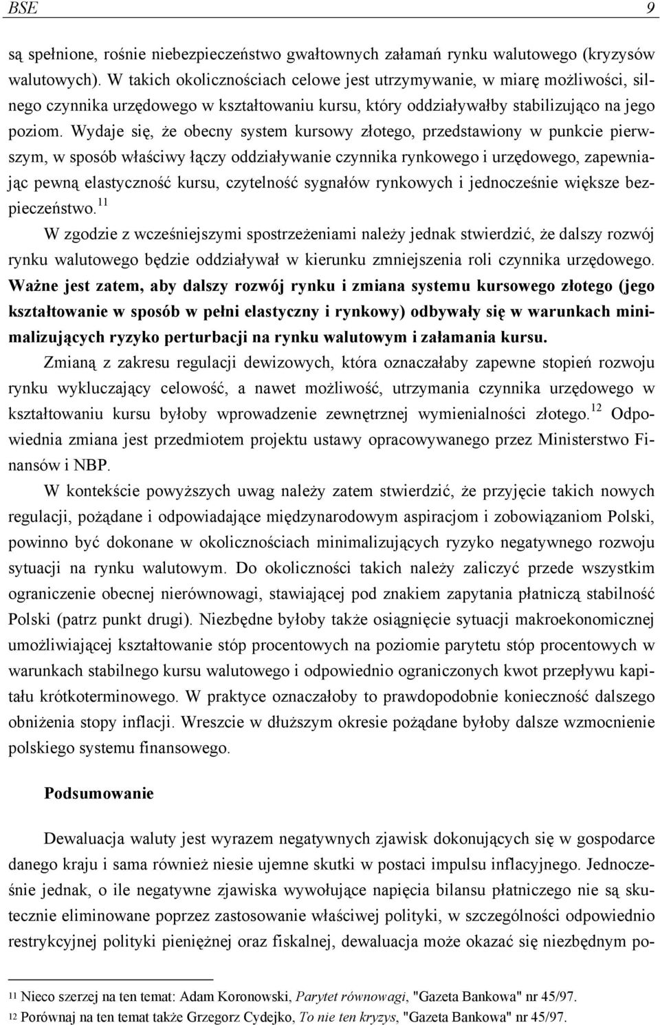 Wydaje się, że obecny system kursowy złotego, przedstawiony w punkcie pierwszym, w sposób właściwy łączy oddziaływanie czynnika rynkowego i urzędowego, zapewniając pewną elastyczność kursu,