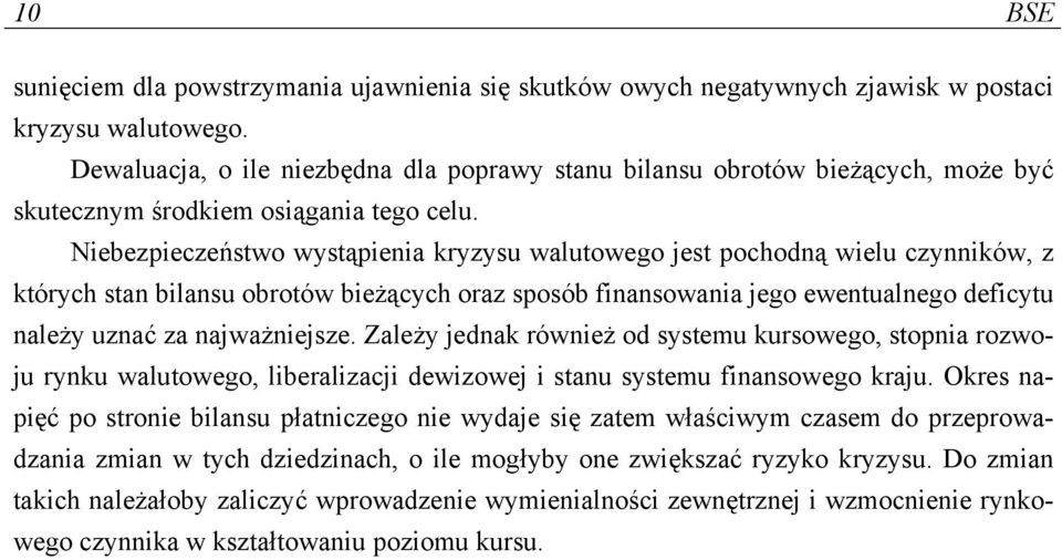 Niebezpieczeństwo wystąpienia kryzysu walutowego jest pochodną wielu czynników, z których stan bilansu obrotów bieżących oraz sposób finansowania jego ewentualnego deficytu należy uznać za