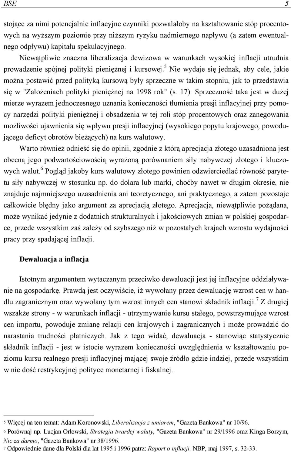 5 Nie wydaje się jednak, aby cele, jakie można postawić przed polityką kursową były sprzeczne w takim stopniu, jak to przedstawia się w "Założeniach polityki pieniężnej na 1998 rok" (s. 17).