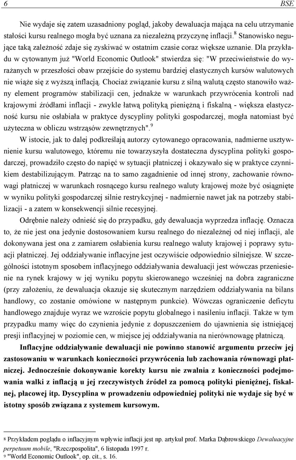 Dla przykładu w cytowanym już "World Economic Outlook" stwierdza się: "W przeciwieństwie do wyrażanych w przeszłości obaw przejście do systemu bardziej elastycznych kursów walutowych nie wiąże się z