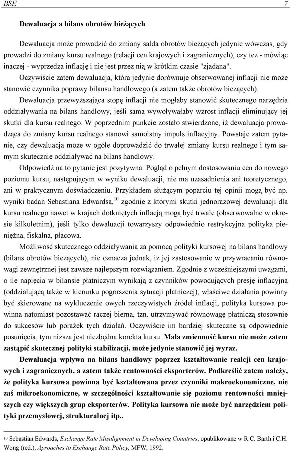 Oczywiście zatem dewaluacja, która jedynie dorównuje obserwowanej inflacji nie może stanowić czynnika poprawy bilansu handlowego (a zatem także obrotów bieżących).