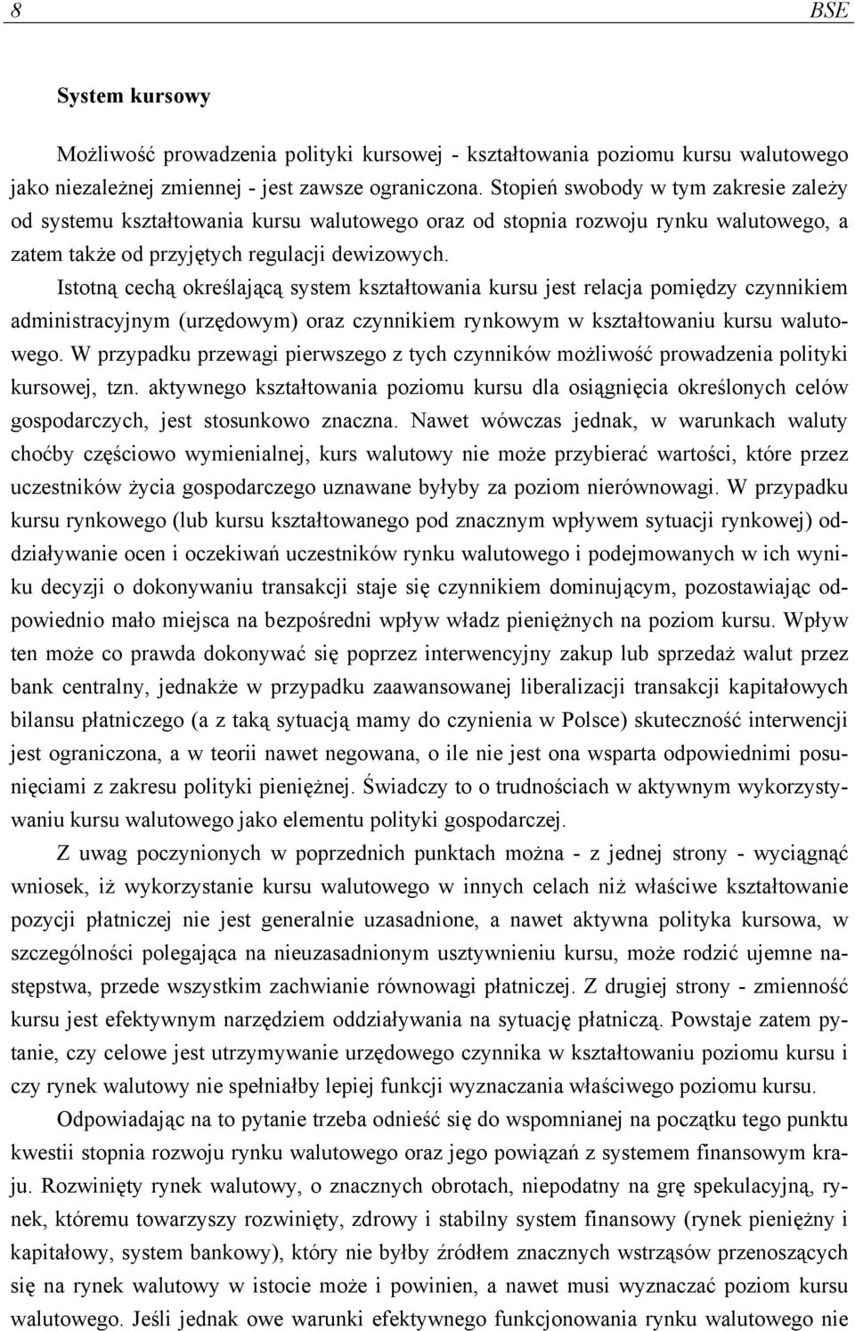 Istotną cechą określającą system kształtowania kursu jest relacja pomiędzy czynnikiem administracyjnym (urzędowym) oraz czynnikiem rynkowym w kształtowaniu kursu walutowego.