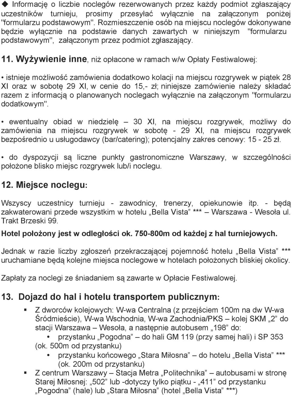 Wyżywienie inne, niż opłacone w ramach w/w Opłaty Festiwalowej: istnieje możliwość zamówienia dodatkowo kolacji na miejscu rozgrywek w piątek 28 XI oraz w sobotę 29 XI, w cenie do 15,- zł; niniejsze