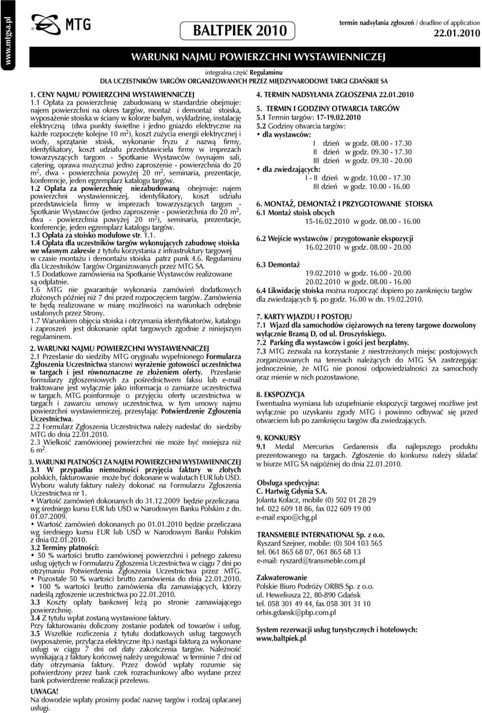 elektryczną (dwa punkty świetlne i jedno gniazdo elektryczne na każde rozpoczęte kolejne 10 m 2 ), koszt zużycia energii elektrycznej i wody, sprzątanie stoisk, wykonanie fryzu z nazwą firmy,