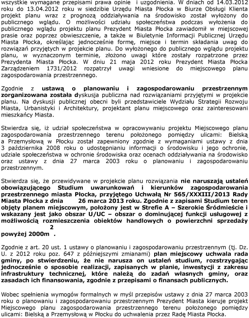 O możliwości udziału społeczeństwa podczas wyłożenia do publicznego wglądu projektu planu Prezydent Miasta Płocka zawiadomił w miejscowej prasie oraz poprzez obwieszczenie, a także w Biuletynie